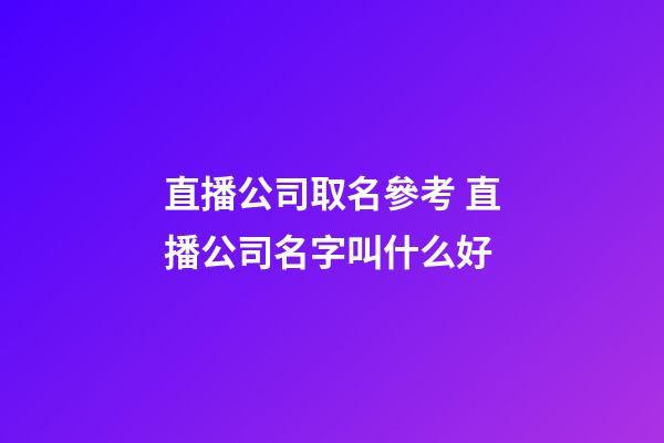直播公司取名參考 直播公司名字叫什么好